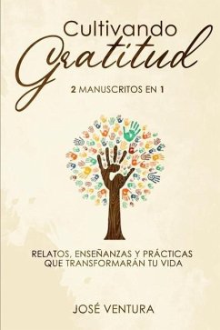 Cultivando gratitud: 2 manuscritos en 1. Relatos, enseñanzas y prácticas que transformarán tu vida - Ventura, José