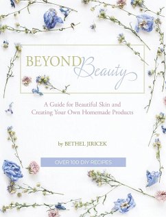 Beyond Beauty: A Guide for Beautiful Skin and Creating Your Own Homemade Products - Jiricek, Bethel