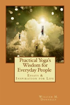 Practical Yoga's Wisdom for Everyday People: Essays & Inspiration for Life - Donnelly, William M.