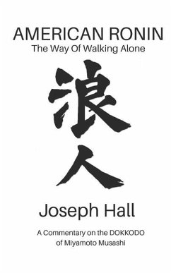 American Ronin: THE WAY OF WALKING ALONE: A Commentary on Miyamoto Musashi's DOKKODO - Hall, Joseph