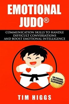 Emotional Judo: Communication Skills to Handle Difficult Conversations and Boost Emotional Intelligence - Higgs, Tim