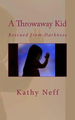 A Throwaway Kid: Rescued from Darkness - Neff, Kathy