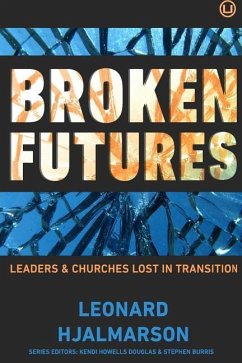 Broken Futures: Leaders and Churches Lost in Transition - Hjalmarson, Len
