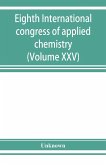 Eighth International congress of applied chemistry, Washington and New York, September 4 to 13, 1912 (Volume XXV)