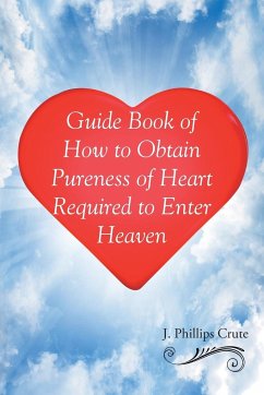 Guide Book of How to Obtain Pureness of Heart Required to Enter Heaven - Crute, J. Phillips