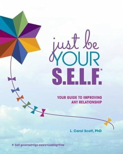 Just Be Your S.E.L.F.: Your Guide to Improving Any Relationship - Scott, L. Carol