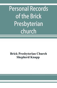 Personal records of the Brick Presbyterian church in the city of New York, 1809-1908, including births, baptisms, marriages, admissions to membership, dismissions, deaths, etc., arranged in alphabetical order - Brick Presbyterian Church; Knapp, Shepherd