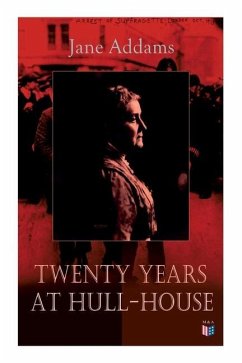 Twenty Years at Hull-House: Life and Work of the Mother of Social Work, Leader in Women's Suffrage and the First American Woman to Be Awarded the - Addams, Jane