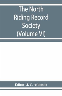 The North Riding Record Society for the Publication of Original Documents relating to the North Riding of the County of York (Volume VI) Quarter sessions records