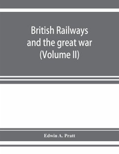 British railways and the great war ; organisation, efforts, difficulties and achievements (Volume II) - A. Pratt, Edwin