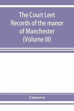 The Court leet records of the manor of Manchester, from the year 1552 to the year 1686, and from the year 1731 to the year 1846 (Volume III) - Unknown