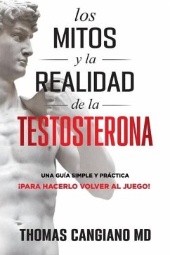 Los Mitos y la Realidad de la Testosterona: Una Guia Simple y Practica Para Hacerlo Volver al Juego - Cangiano, Jose; Cangiano, Thomas