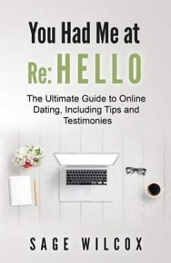 You Had Me at Re: Hello: The Ultimate Guide to Online Dating, Including Tips and Testimonies - Wilcox, Sage