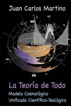 La Teoria de Todo: Modelo Cosmologico Unificado Cientifico-Teologico - Martino, Juan Carlos