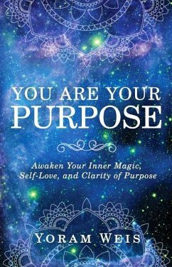 You Are Your Purpose: Awaken Your Inner Magic, Self-Love, and Clarity of Purpose - Weis, Yoram