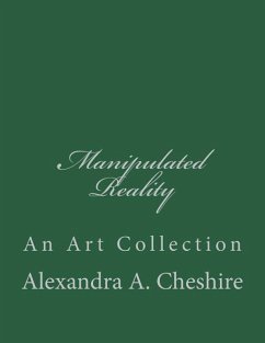 Manipulated Reality: An Art Collection - Cheshire, Alexandra A.