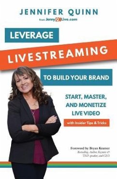 Leverage Livestreaming to Build Your Brand: Start, Master, and Monetize Live Video - Quinn, Jennifer