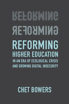 Reforming Higher Education: In an Era of Ecological Crisis and Growing Digital Insecurity - Bowers, Chet