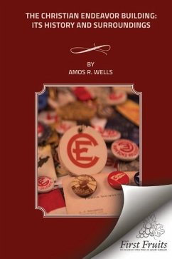The Christian Endeavor Building: Its History and Surroundings - Wells, Amos R.