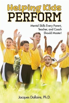 Helping Kids Perform: Mental Skills Every Parent, Teacher, and Coach Should Master! - Dallaire, Jacques