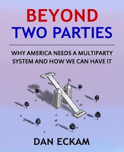 Beyond Two Parties: Why America Needs a Multiparty System and How We Can Have It - Eckam, Dan