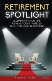 Retirement Spotlight: Illuminate Your Life, Reveal Your Finances, Brighten Your Retirement