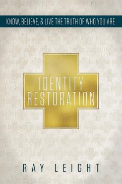 Identity Restoration: Know, Believe, & Live the Truth of Who You Are - Leight, Ray