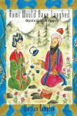 Rumi Would Have Laughed: Mystical Love Poetry