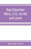 Raja Digambar Mitra, C.S.I., his life and career