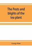 The pests and blights of the tea plant being a report of investigations conducted in Assam and to some extent also in Kangra by George Watt