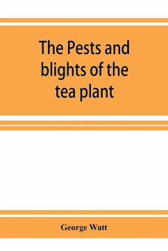 The pests and blights of the tea plant being a report of investigations conducted in Assam and to some extent also in Kangra by George Watt - Watt, George