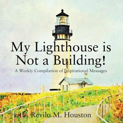 My Lighthouse is Not a Building! A Weekly Compilation of Inspirational Messages - Houston, Revilo M.