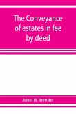 The conveyance of estates in fee by deed; being a statement of the principles of law involved in the drafting and interpreting of deeds of conveyance and in the examination of title to real property