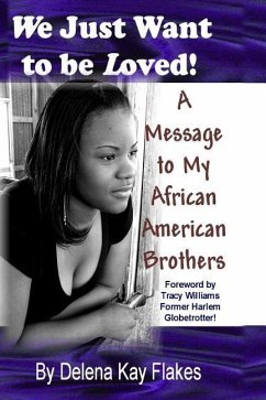 We Just Want to Be Loved: A Message to My African American Brothers - Flakes, Delena