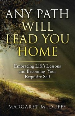 Any Path Will Lead You Home: Embracing Life's Lessons and Becoming Your Exquisite Self - Duffy, Margaret M.