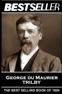 George Du Maurier - Trilby: The Bestseller of 1895 - Du Maurier, George