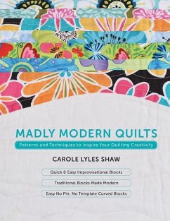 Madly Modern Quilts: Patterns and Techniques to Inspire Your Quilting Creativity - Lyles Shaw, Carole