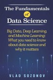 The Fundamentals of Data Science: Big Data, Deep Learning, and Machine Learning: What you need to know about data science and why it matters