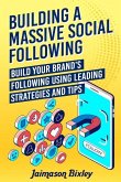 Building a Massive Social Following: Build your Brand's Following using Leading Strategies and Tips