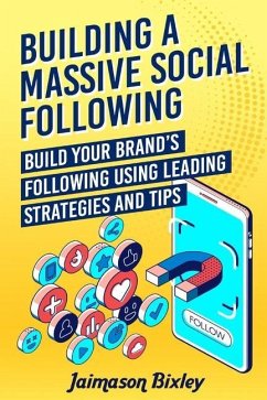 Building a Massive Social Following: Build your Brand's Following using Leading Strategies and Tips - Bixley, Jaimason