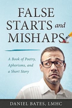 False Starts and Mishaps: A Book of Poetry, Aphorisms, and a Short Story - Bates Lmhc, Daniel