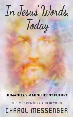 In Jesus' Words, Today: Humanity's Magnificent Future The 21st Century and Beyond - Messenger, Charol