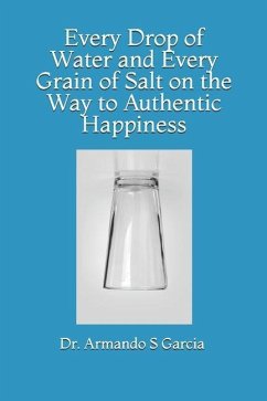 Every Drop of Water and Every Grain of Salt on the Way to Authentic Happiness - Garcia, Armando S.