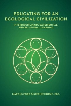 Educating for an Ecological Civilization: Interdisciplinary, Experiential, and Relational Learning - Rowe, Stephen; Ford, Marcus