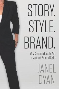 Story. Style. Brand.: Why Corporate Results Are a Matter of Personal Style - Dyan, Janel