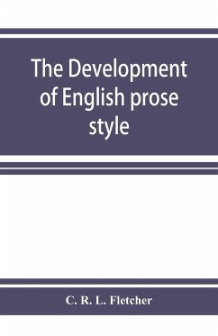 The development of English prose style - R. L. Fletcher, C.