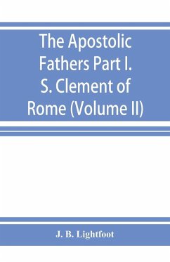 The Apostolic Fathers; Part I. S. Clement of Rome (Volume II) - B. Lightfoot, J.