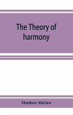 The theory of harmony; an inquiry into the natural principles of harmony, with an examination of the chief systems of harmony from Rameau to the present day