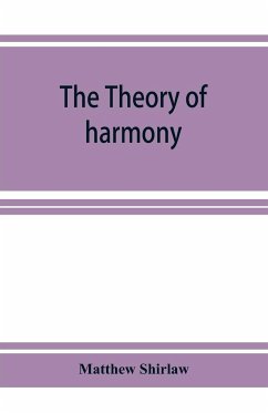 The theory of harmony; an inquiry into the natural principles of harmony, with an examination of the chief systems of harmony from Rameau to the present day - Shirlaw, Matthew