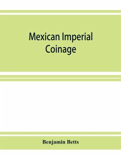Mexican imperial coinage; the medals and coins of Augustine I (Iturbide), Maximilian, the French invasion, and of the republic during the French intervention - Betts, Benjamin